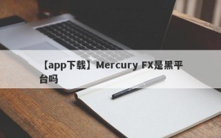 【app下载】Mercury FX是黑平台吗
