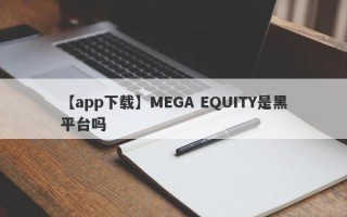 【app下载】MEGA EQUITY是黑平台吗
