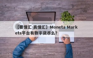 【要懂汇 真懂汇】Moneta Markets平台有数字货币么？
