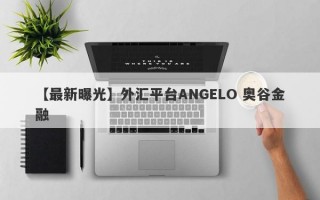 【最新曝光】外汇平台ANGELO 奥谷金融
