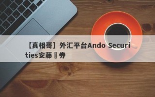 【真相哥】外汇平台Ando Securities安藤証券

