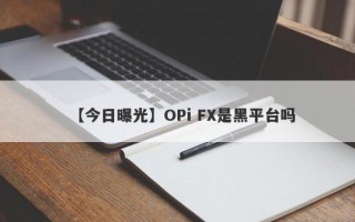 【今日曝光】OPi FX是黑平台吗
