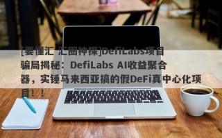 [要懂汇 汇圈神探]DefiLabs项目骗局揭秘：DefiLabs AI收益聚合器，实锤马来西亚搞的假DeFi真中心化项目！！