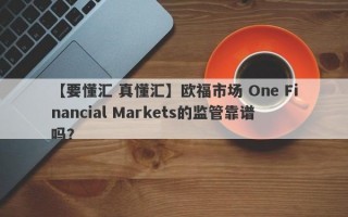 【要懂汇 真懂汇】欧福市场 One Financial Markets的监管靠谱吗？
