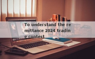 To understand the remittance 2024 trading contest