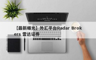 【最新曝光】外汇平台Radar Brokers 雷达证券

