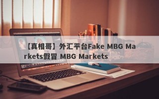 【真相哥】外汇平台Fake MBG Markets假冒 MBG Markets
