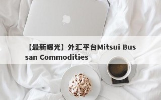 【最新曝光】外汇平台Mitsui Bussan Commodities
