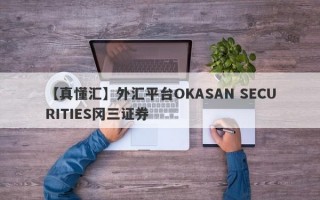 【真懂汇】外汇平台OKASAN SECURITIES冈三证券

