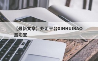 【最新文章】外汇平台XINHUIBAO 鑫汇宝
