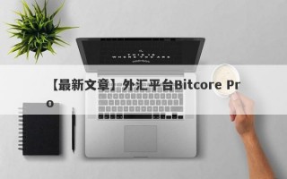 【最新文章】外汇平台Bitcore Pro
