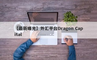 【最新曝光】外汇平台Dragon Capital

