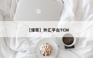 【懂哥】外汇平台TCM
