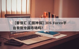 【要懂汇 汇圈神探】IDS Forex平台有做中国市场吗？
