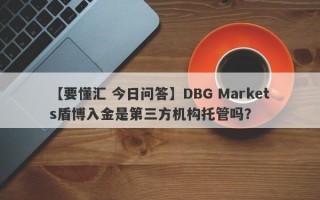 【要懂汇 今日问答】DBG Markets盾博入金是第三方机构托管吗？
