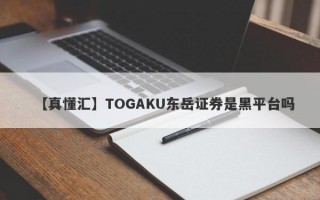 【真懂汇】TOGAKU东岳证券是黑平台吗
