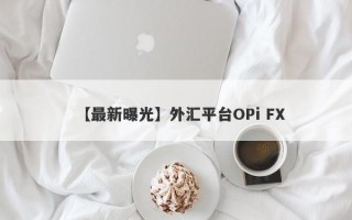 【最新曝光】外汇平台OPi FX
