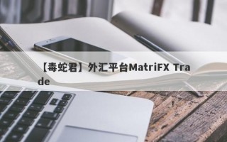 【毒蛇君】外汇平台MatriFX Trade
