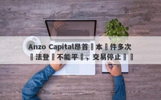 Anzo Capital昂首資本軟件多次無法登陸不能平倉，交易停止報價
