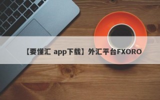 【要懂汇 app下载】外汇平台FXORO
