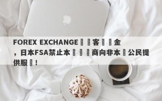 FOREX EXCHANGE凍結客戶資金，日本FSA禁止本國經紀商向非本國公民提供服務！
