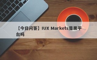 【今日问答】IUX Markets是黑平台吗
