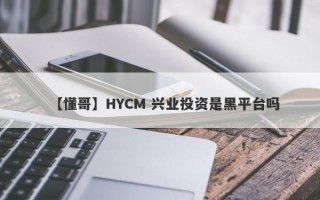 【懂哥】HYCM 兴业投资是黑平台吗

