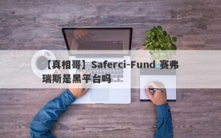 【真相哥】Saferci-Fund 赛弗瑞斯是黑平台吗
