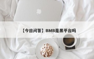 【今日问答】BMB是黑平台吗
