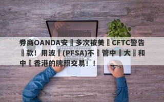 券商OANDA安達多次被美國CFTC警告罰款！用波蘭(PFSA)不監管中國大陸和中國香港的牌照交易！！