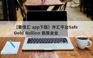 【要懂汇 app下载】外汇平台Safe Gold Bullion 鼎展金业
