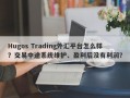 Hugos Trading外汇平台怎么样？交易中途系统维护、盈利后没有利润？