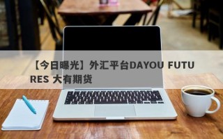 【今日曝光】外汇平台DAYOU FUTURES 大有期货
