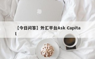 【今日问答】外汇平台Ask Capital
