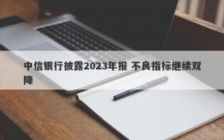 中信银行披露2023年报 不良指标继续双降