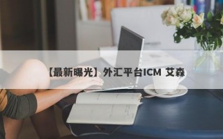 【最新曝光】外汇平台ICM 艾森
