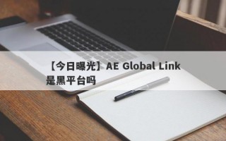 【今日曝光】AE Global Link是黑平台吗
