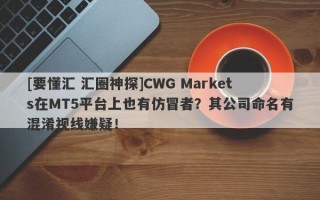 [要懂汇 汇圈神探]CWG Markets在MT5平台上也有仿冒者？其公司命名有混淆视线嫌疑！