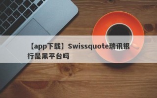 【app下载】Swissquote瑞讯银行是黑平台吗
