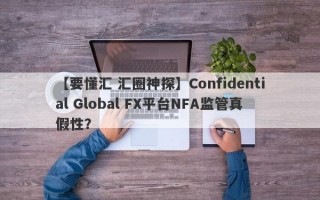 【要懂汇 汇圈神探】Confidential Global FX平台NFA监管真假性？

