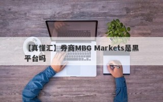 【真懂汇】券商MBG Markets是黑平台吗
