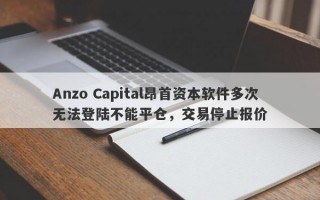 Anzo Capital昂首资本软件多次无法登陆不能平仓，交易停止报价