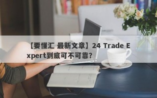 【要懂汇 最新文章】24 Trade Expert到底可不可靠？
