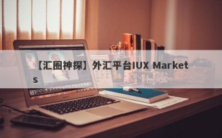 【汇圈神探】外汇平台IUX Markets
