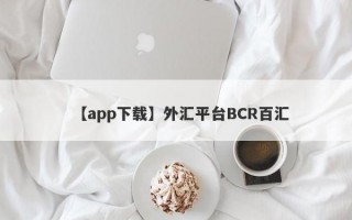 【app下载】外汇平台BCR百汇
