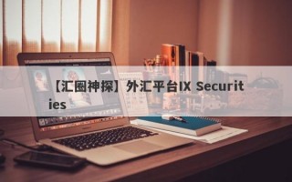 【汇圈神探】外汇平台IX Securities
