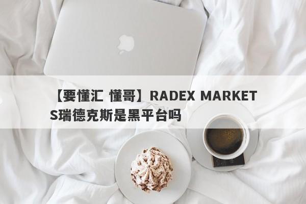 【要懂汇 懂哥】RADEX MARKETS瑞德克斯是黑平台吗
-第1张图片-要懂汇圈网