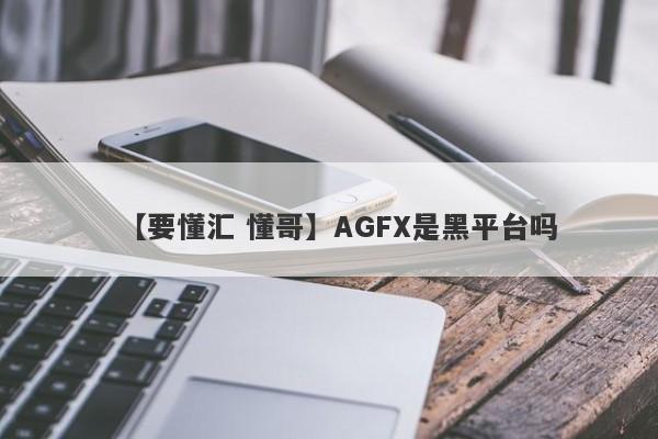 【要懂汇 懂哥】AGFX是黑平台吗
-第1张图片-要懂汇圈网