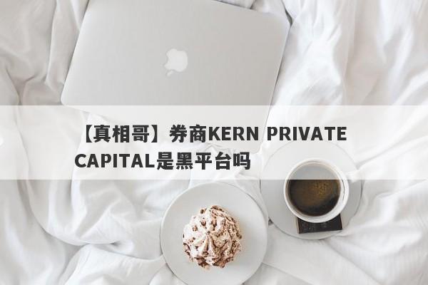 【真相哥】券商KERN PRIVATE CAPITAL是黑平台吗
-第1张图片-要懂汇圈网