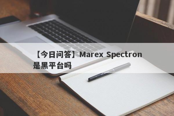 【今日问答】Marex Spectron是黑平台吗
-第1张图片-要懂汇圈网